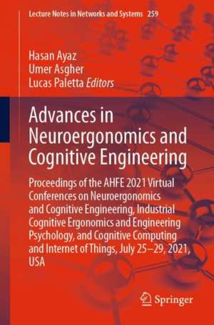 Advances in Neuroergonomics and Cognitive Engineering: Proceedings of the AHFE 2021 Virtual Conferences on Neuroergonomics and Cognitive Engineering, Industrial Cognitive Ergonomics and Engineering Psychology, and Cognitive Computing and Internet of Things, July 25-29, 2021, USA de Hasan Ayaz