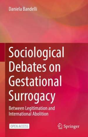 Sociological Debates on Gestational Surrogacy: Between Legitimation and International Abolition de Daniela Bandelli