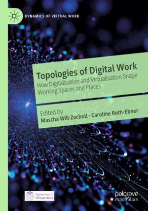 Topologies of Digital Work: How Digitalisation and Virtualisation Shape Working Spaces and Places de Mascha Will-Zocholl