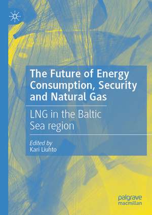 The Future of Energy Consumption, Security and Natural Gas: LNG in the Baltic Sea region de Kari Liuhto