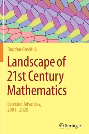 Landscape of 21st Century Mathematics: Selected Advances, 2001–2020 de Bogdan Grechuk