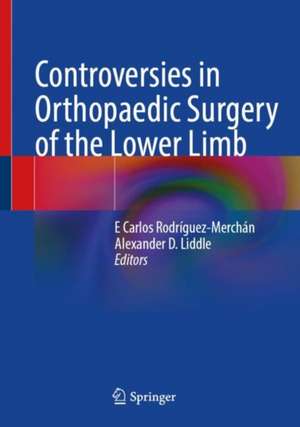 Controversies in Orthopaedic Surgery of the Lower Limb de E. Carlos Rodríguez-Merchán