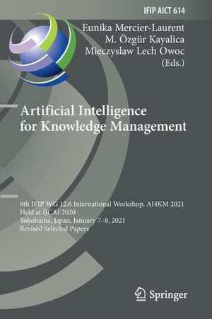 Artificial Intelligence for Knowledge Management: 8th IFIP WG 12.6 International Workshop, AI4KM 2021, Held at IJCAI 2020, Yokohama, Japan, January 7–8, 2021, Revised Selected Papers de Eunika Mercier-Laurent