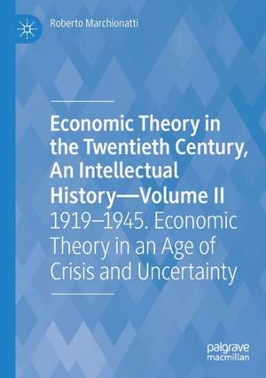 Economic Theory in the Twentieth Century, An Intellectual History—Volume II: 1919–1945. Economic Theory in an Age of Crisis and Uncertainty de Roberto Marchionatti