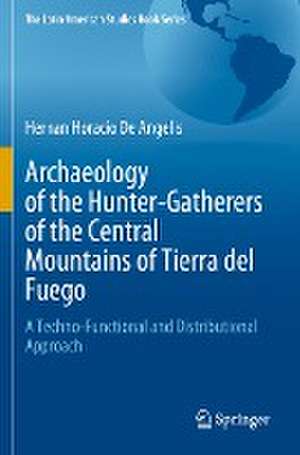 Archaeology of the Hunter-Gatherers of the Central Mountains of Tierra del Fuego: A Techno-Functional and Distributional Approach de Hernan Horacio De Angelis