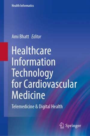 Healthcare Information Technology for Cardiovascular Medicine: Telemedicine & Digital Health de Ami B. Bhatt