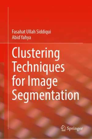 Clustering Techniques for Image Segmentation de Fasahat Ullah Siddiqui