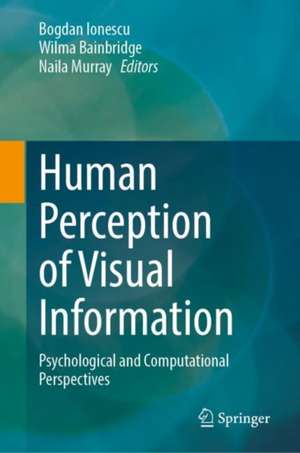 Human Perception of Visual Information: Psychological and Computational Perspectives de Bogdan Ionescu