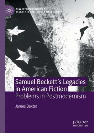 Samuel Beckett’s Legacies in American Fiction: Problems in Postmodernism de James Baxter