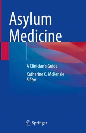 Asylum Medicine: A Clinician's Guide de Katherine C. McKenzie