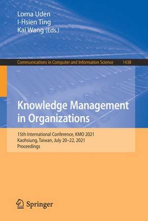 Knowledge Management in Organizations: 15th International Conference, KMO 2021, Kaohsiung, Taiwan, July 20-22, 2021, Proceedings de Lorna Uden