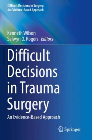 Difficult Decisions in Trauma Surgery: An Evidence-Based Approach de Kenneth Wilson