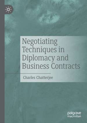 Negotiating Techniques in Diplomacy and Business Contracts de Charles Chatterjee