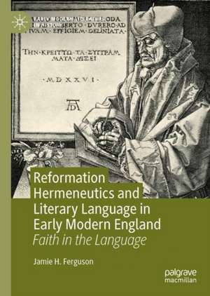 Reformation Hermeneutics and Literary Language in Early Modern England: Faith in the Language de Jamie H. Ferguson