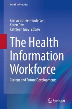 The Health Information Workforce: Current and Future Developments de Kerryn Butler-Henderson