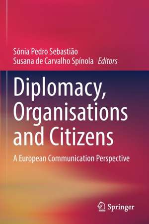 Diplomacy, Organisations and Citizens: A European Communication Perspective de Sónia Pedro Sebastião