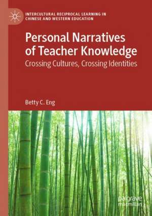 Personal Narratives of Teacher Knowledge: Crossing Cultures, Crossing Identities de Betty C. Eng