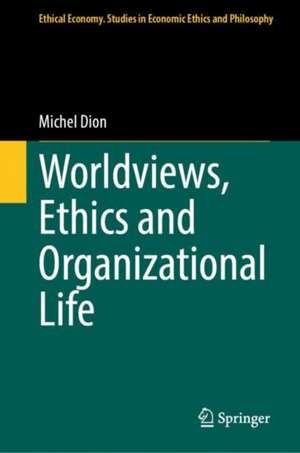 Worldviews, Ethics and Organizational Life de Michel Dion