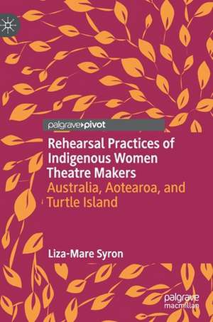 Rehearsal Practices of Indigenous Women Theatre Makers: Australia, Aotearoa, and Turtle Island de Liza-Mare Syron