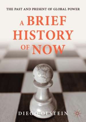 A Brief History of Now: The Past and Present of Global Power de Diego Olstein