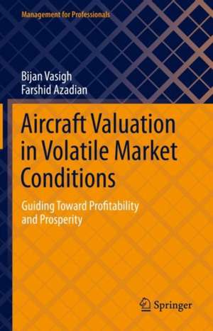 Aircraft Valuation in Volatile Market Conditions: Guiding Toward Profitability and Prosperity de Bijan Vasigh