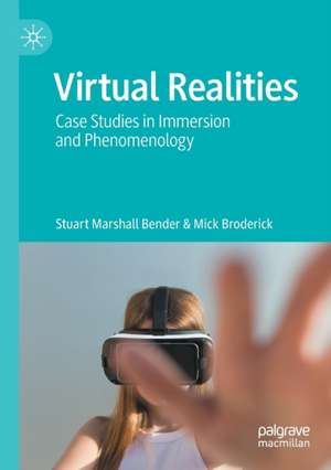 Virtual Realities: Case Studies in Immersion and Phenomenology de Stuart Marshall Bender