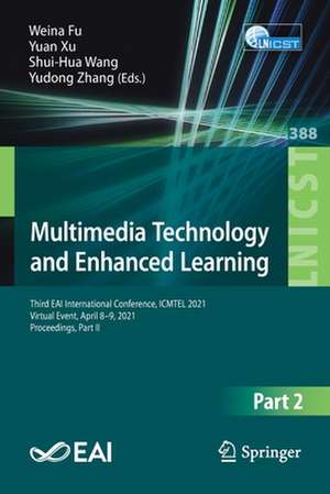 Multimedia Technology and Enhanced Learning: Third EAI International Conference, ICMTEL 2021, Virtual Event, April 8–9, 2021, Proceedings, Part II de Weina Fu