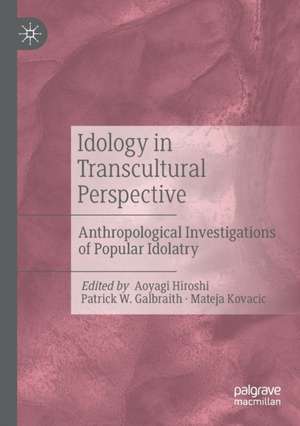 Idology in Transcultural Perspective: Anthropological Investigations of Popular Idolatry de Aoyagi Hiroshi