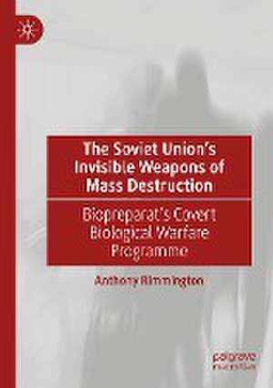 The Soviet Union’s Invisible Weapons of Mass Destruction: Biopreparat's Covert Biological Warfare Programme de Anthony Rimmington