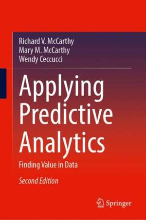 Applying Predictive Analytics: Finding Value in Data de Richard V. McCarthy