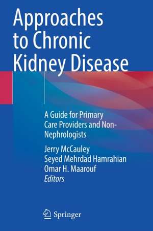 Approaches to Chronic Kidney Disease: A Guide for Primary Care Providers and Non-Nephrologists de Jerry McCauley