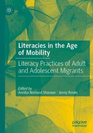 Literacies in the Age of Mobility: Literacy Practices of Adult and Adolescent Migrants de Annika Norlund Shaswar