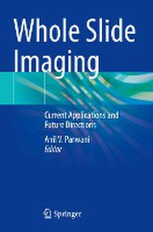 Whole Slide Imaging: Current Applications and Future Directions de Anil V. Parwani