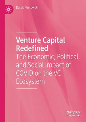 Venture Capital Redefined: The Economic, Political, and Social Impact of COVID on the VC Ecosystem de Darek Klonowski