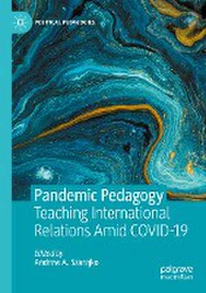 Pandemic Pedagogy: Teaching International Relations Amid COVID-19 de Andrew A. Szarejko