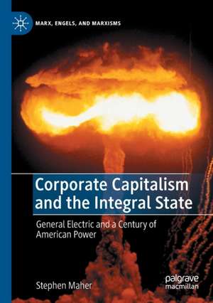 Corporate Capitalism and the Integral State: General Electric and a Century of American Power de Stephen Maher