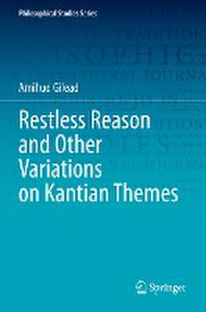 Restless Reason and Other Variations on Kantian Themes de Amihud Gilead