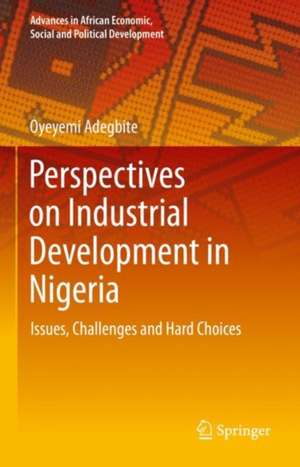 Perspectives on Industrial Development in Nigeria: Issues, Challenges and Hard Choices de Oyeyemi Adegbite