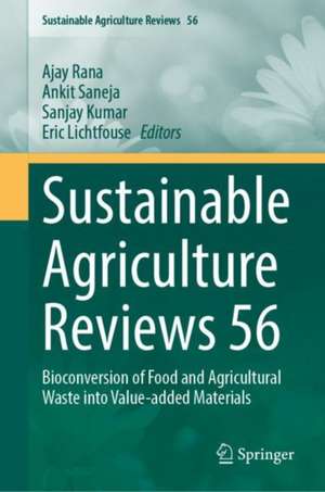 Sustainable Agriculture Reviews 56: Bioconversion of Food and Agricultural Waste into Value-added Materials de Ajay Rana