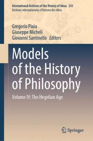 Models of the History of Philosophy: Volume IV: The Hegelian Age de Gregorio Piaia