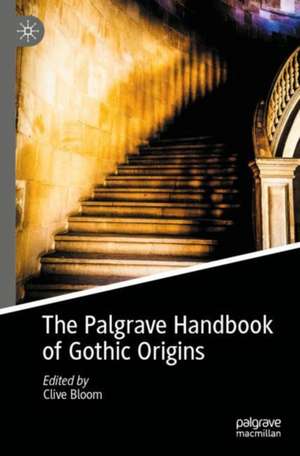 The Palgrave Handbook of Gothic Origins de Clive Bloom