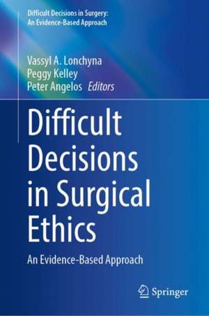 Difficult Decisions in Surgical Ethics: An Evidence-Based Approach de Vassyl A. Lonchyna