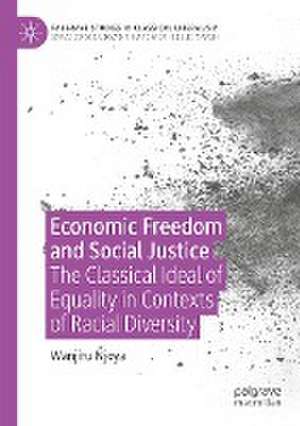 Economic Freedom and Social Justice: The Classical Ideal of Equality in Contexts of Racial Diversity de Wanjiru Njoya