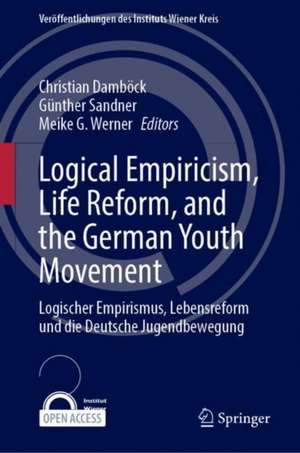 Logischer Empirismus, Lebensreform und die deutsche Jugendbewegung: Logical Empiricism, Life Reform, and the German Youth Movement de Christian Damböck