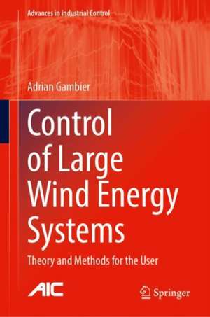 Control of Large Wind Energy Systems: Theory and Methods for the User de Adrian Gambier