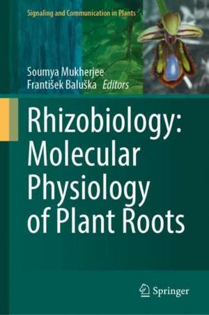 Rhizobiology: Molecular Physiology of Plant Roots de Soumya Mukherjee