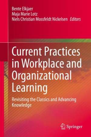 Current Practices in Workplace and Organizational Learning: Revisiting the Classics and Advancing Knowledge de Bente Elkjaer