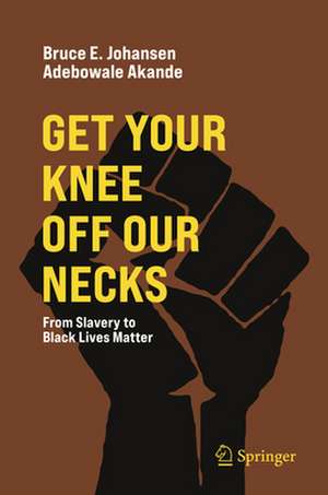 Get Your Knee Off Our Necks: From Slavery to Black Lives Matter de Bruce E. Johansen