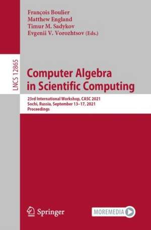 Computer Algebra in Scientific Computing: 23rd International Workshop, CASC 2021, Sochi, Russia, September 13–17, 2021, Proceedings de François Boulier