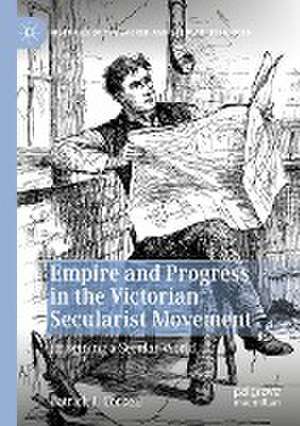 Empire and Progress in the Victorian Secularist Movement: Imagining a Secular World de Patrick J. Corbeil